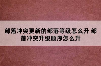 部落冲突更新的部落等级怎么升 部落冲突升级顺序怎么升